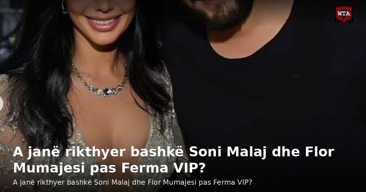 A janë rikthyer bashkë Soni Malaj dhe Flor Mumajesi pas Ferma VIP?