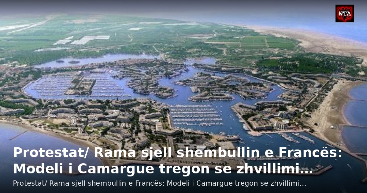 Protestat/ Rama sjell shembullin e Francës: Modeli i Camargue tregon se zhvillimi…