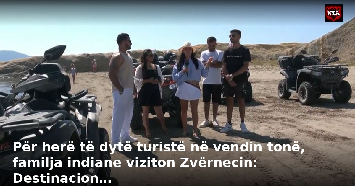Për herë të dytë turistë në vendin tonë, familja indiane viziton Zvërnecin: Destinacion…