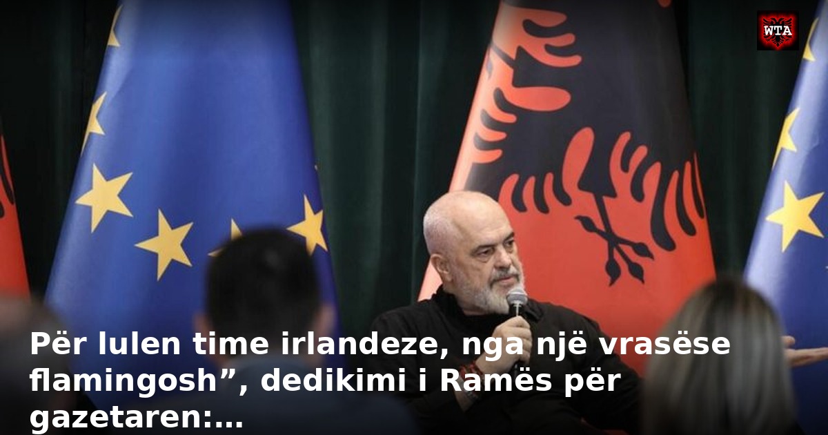 Për lulen time irlandeze, nga një vrasëse flamingosh”, dedikimi i Ramës për gazetaren:…