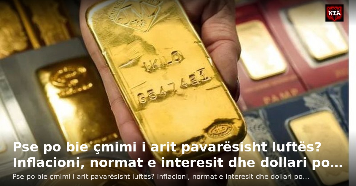 Pse po bie çmimi i arit pavarësisht luftës? Inflacioni, normat e interesit dhe dollari po…