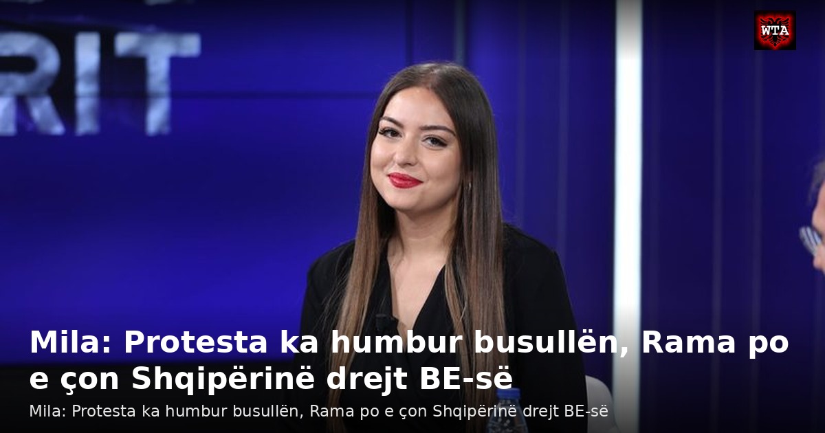 Mila: Protesta ka humbur busullën, Rama po e çon Shqipërinë drejt BE-së