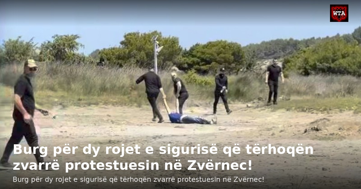 Burg për dy rojet e sigurisë që tërhoqën zvarrë protestuesin në Zvërnec!