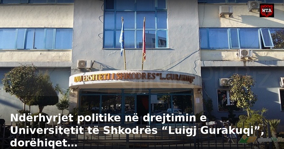 Ndërhyrjet politike në drejtimin e Universitetit të Shkodrës “Luigj Gurakuqi”, dorëhiqet…