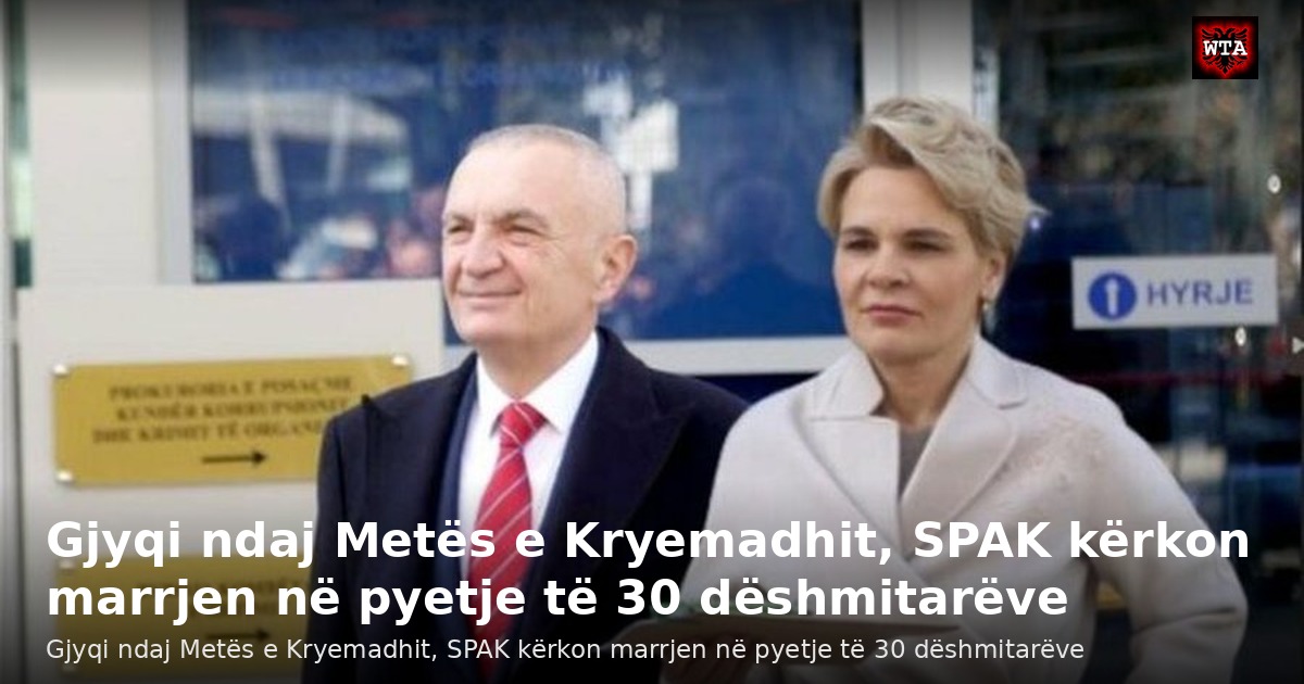 Gjyqi ndaj Metës e Kryemadhit, SPAK kërkon marrjen në pyetje të 30 dëshmitarëve
