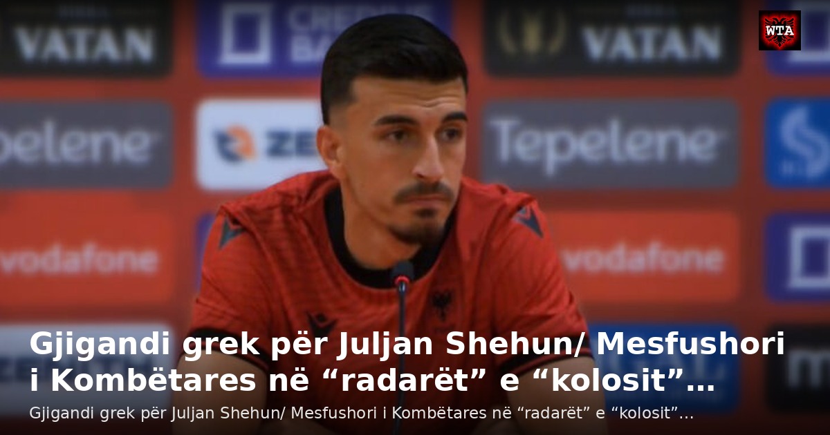 Gjigandi grek për Juljan Shehun/ Mesfushori i Kombëtares në “radarët” e “kolosit”…