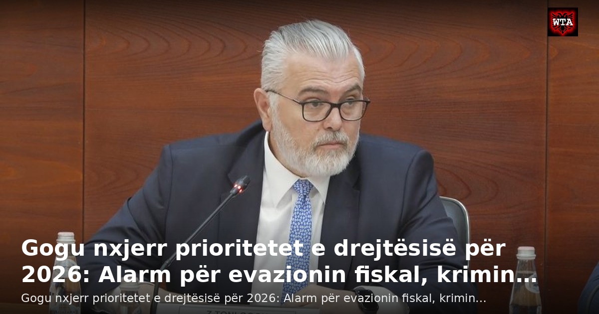 Gogu nxjerr prioritetet e drejtësisë për 2026: Alarm për evazionin fiskal, krimin…