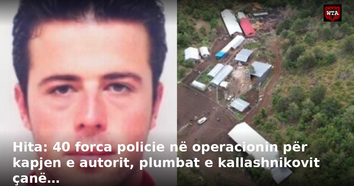 Hita: 40 forca policie në operacionin për kapjen e autorit, plumbat e kallashnikovit çanë…