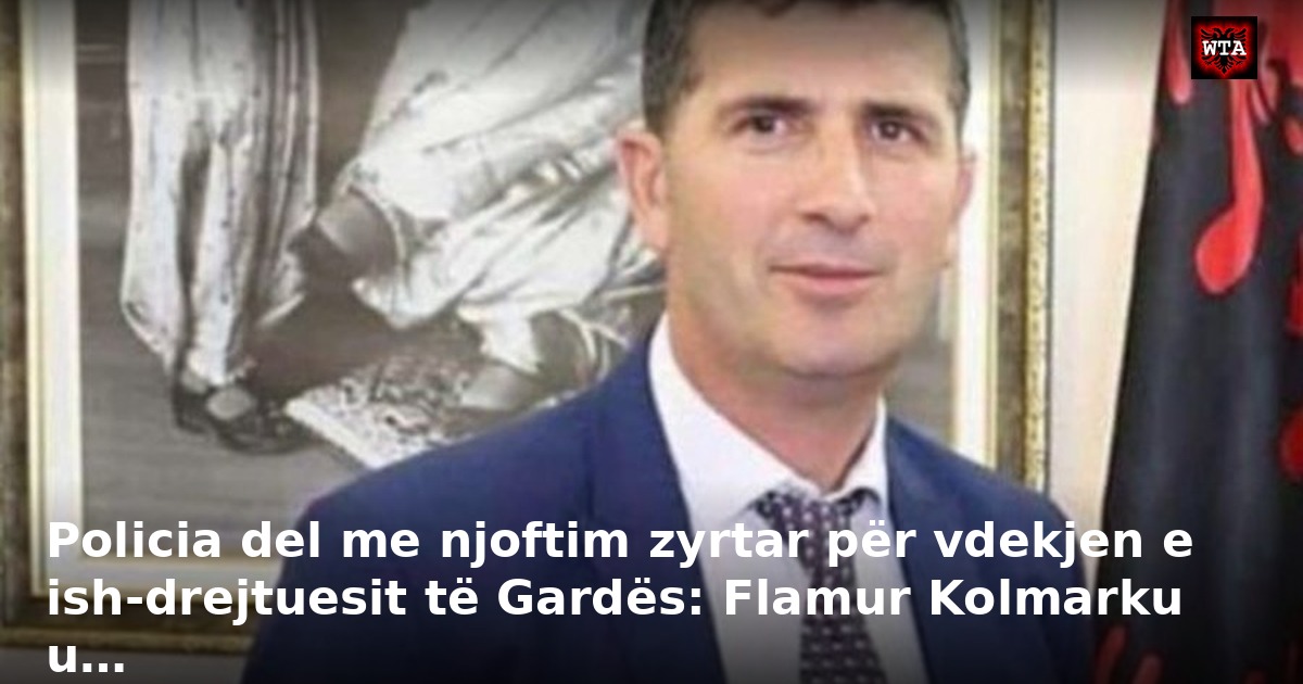 Policia del me njoftim zyrtar për vdekjen e ish-drejtuesit të Gardës: Flamur Kolmarku u…