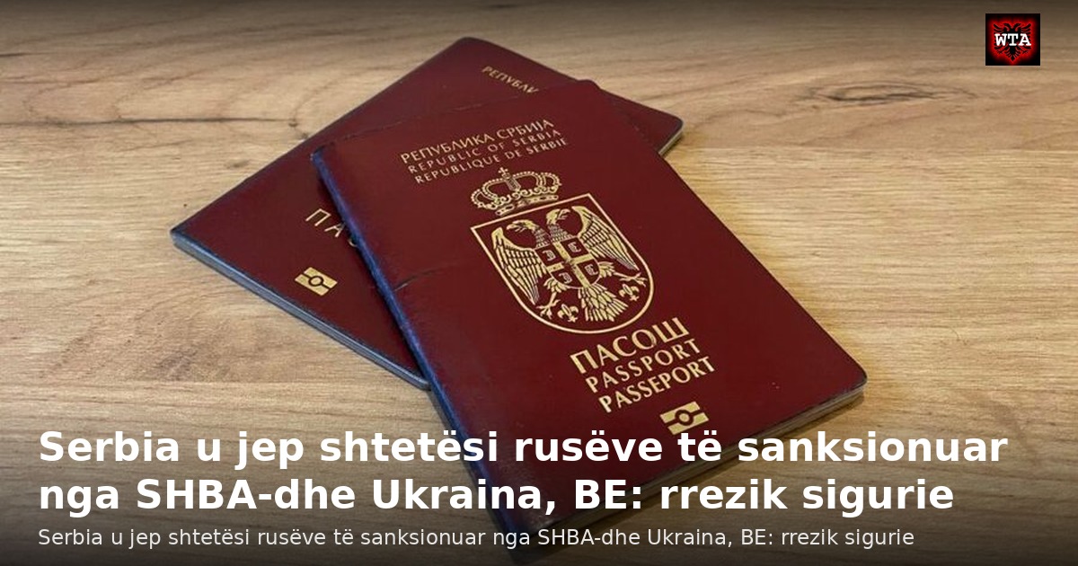 Serbia u jep shtetësi rusëve të sanksionuar nga SHBA-dhe Ukraina, BE: rrezik sigurie