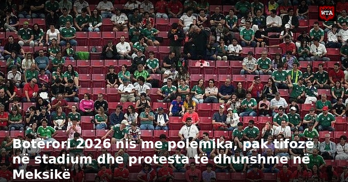 Botërori 2026 nis me polemika, pak tifozë në stadium dhe protesta të dhunshme në Meksikë