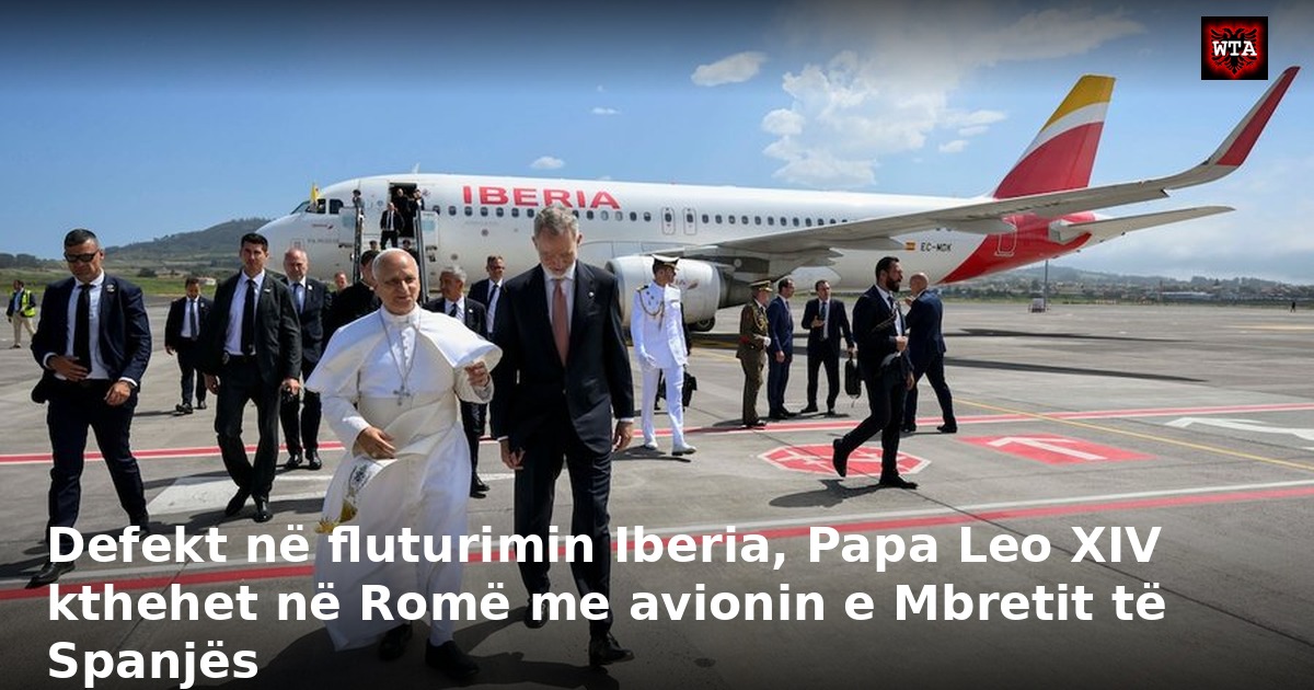 Defekt në fluturimin Iberia, Papa Leo XIV kthehet në Romë me avionin e Mbretit të Spanjës
