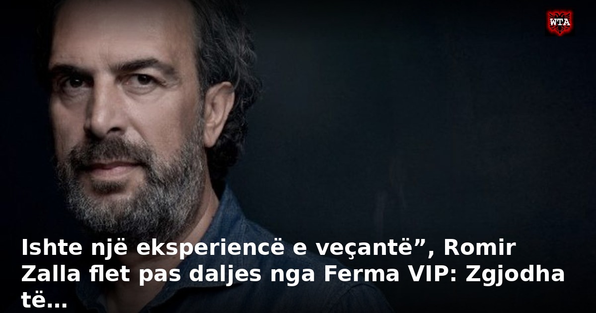 Ishte një eksperiencë e veçantë”, Romir Zalla flet pas daljes nga Ferma VIP: Zgjodha të…