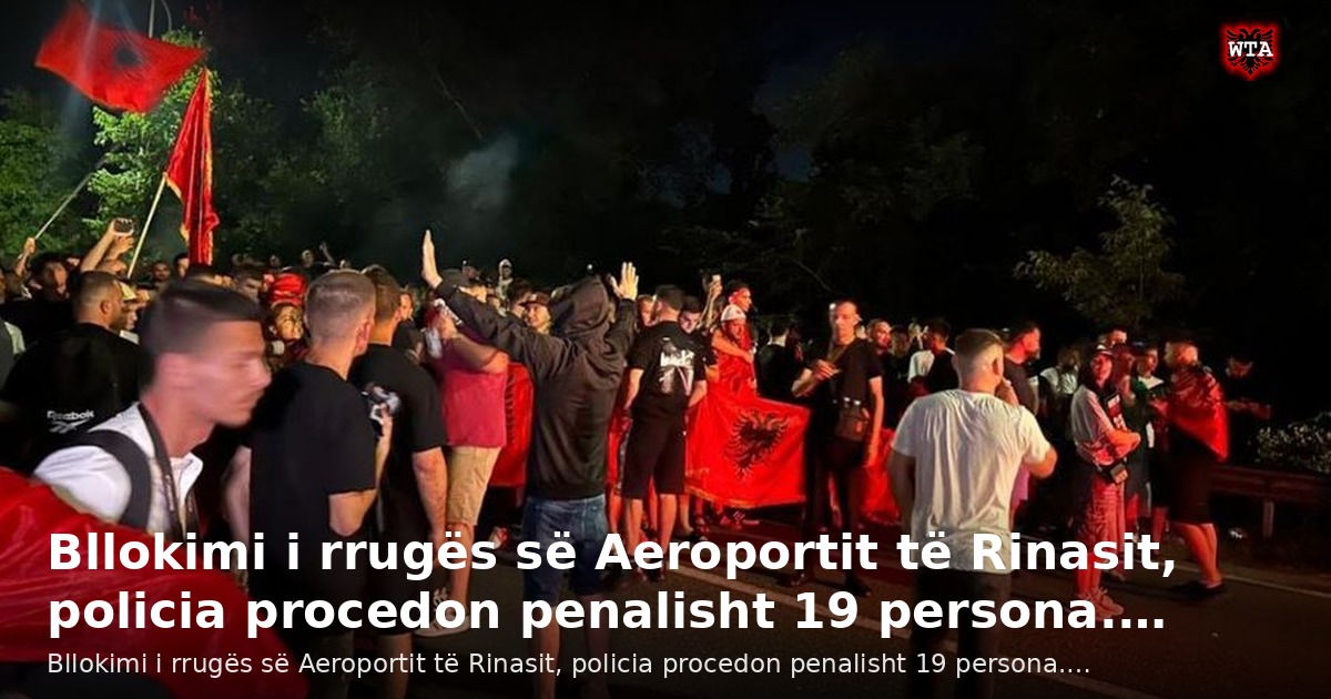 Bllokimi i rrugës së Aeroportit të Rinasit, policia procedon penalisht 19 persona.…