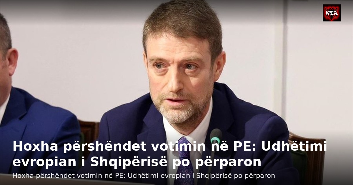 Hoxha përshëndet votimin në PE: Udhëtimi evropian i Shqipërisë po përparon