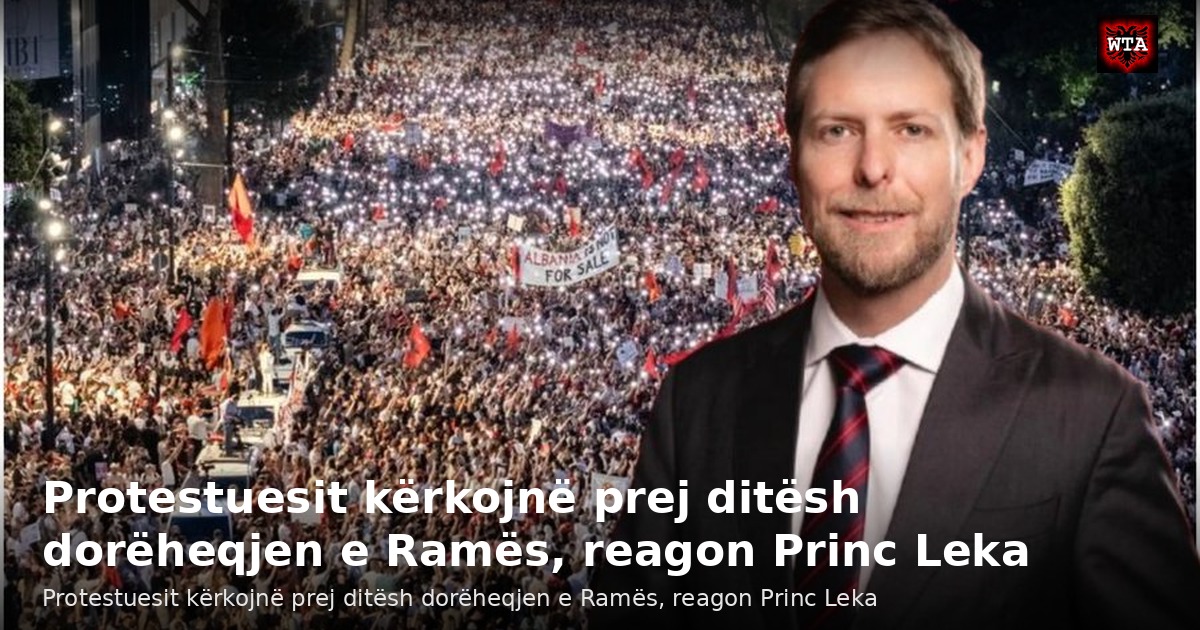 Protestuesit kërkojnë prej ditësh dorëheqjen e Ramës, reagon Princ Leka