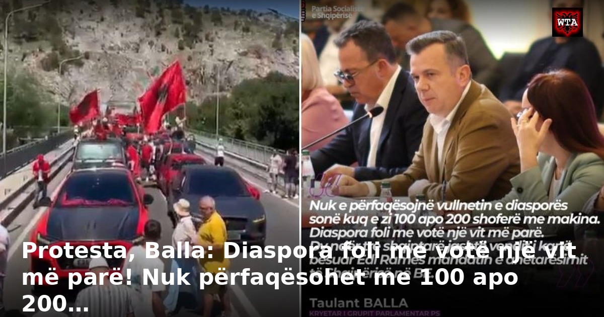 Protesta, Balla: Diaspora foli me votë një vit më parë! Nuk përfaqësohet me 100 apo 200…