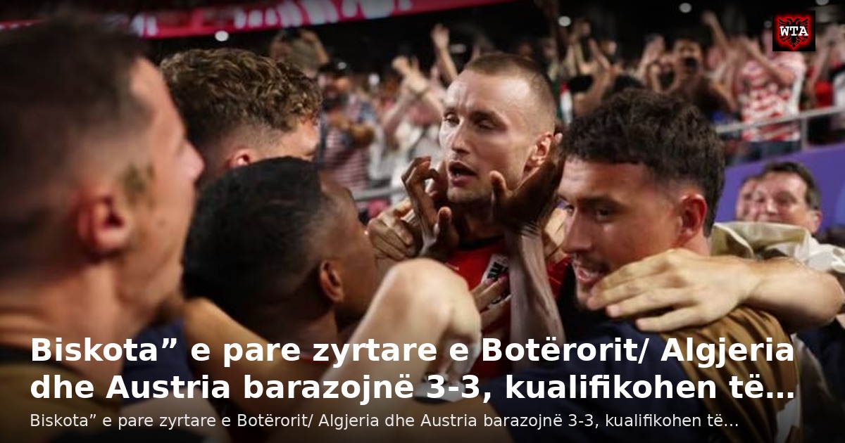 Biskota” e pare zyrtare e Botërorit/ Algjeria dhe Austria barazojnë 3-3, kualifikohen të…