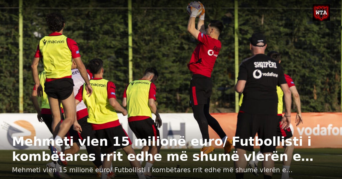 Mehmeti vlen 15 milionë euro/ Futbollisti i kombëtares rrit edhe më shumë vlerën e…