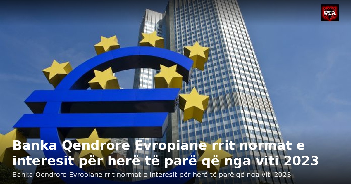 Banka Qendrore Evropiane rrit normat e interesit për herë të parë që nga viti 2023