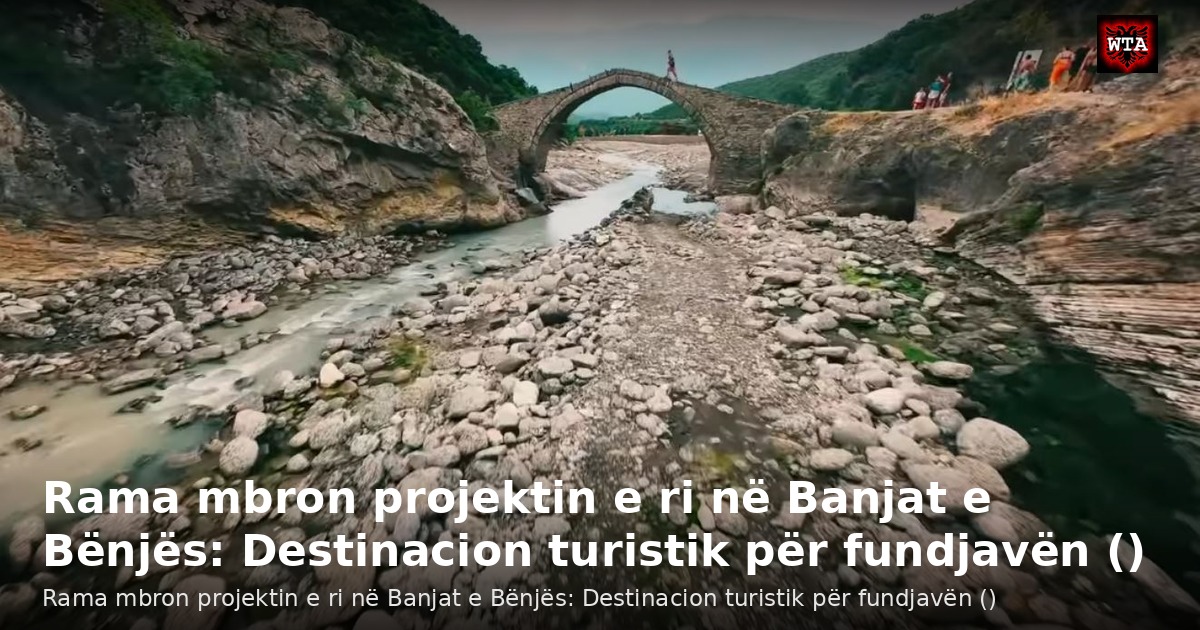 Rama mbron projektin e ri në Banjat e Bënjës: Destinacion turistik për fundjavën ()