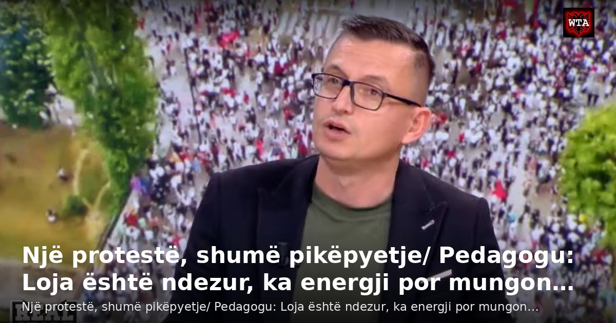 Një protestë, shumë pikëpyetje/ Pedagogu: Loja është ndezur, ka energji por mungon…