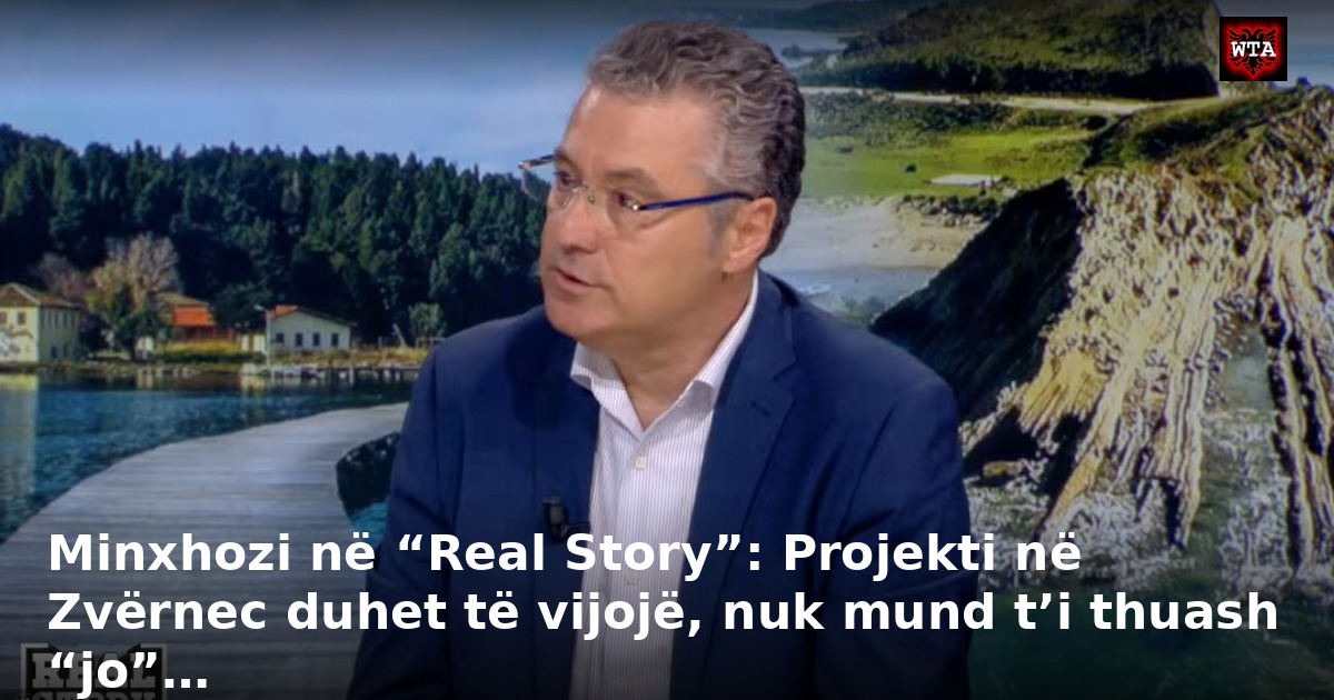 Minxhozi në “Real Story”: Projekti në Zvërnec duhet të vijojë, nuk mund t’i thuash “jo”…