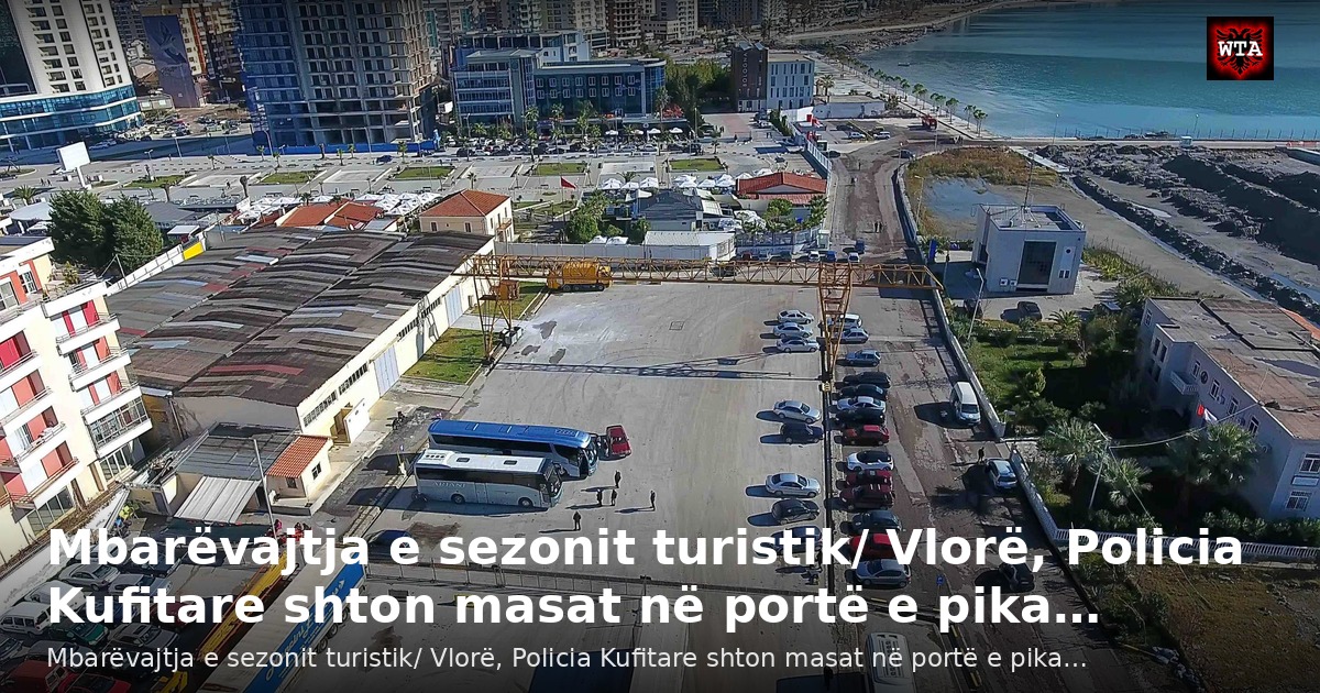 Mbarëvajtja e sezonit turistik/ Vlorë, Policia Kufitare shton masat në portë e pika…