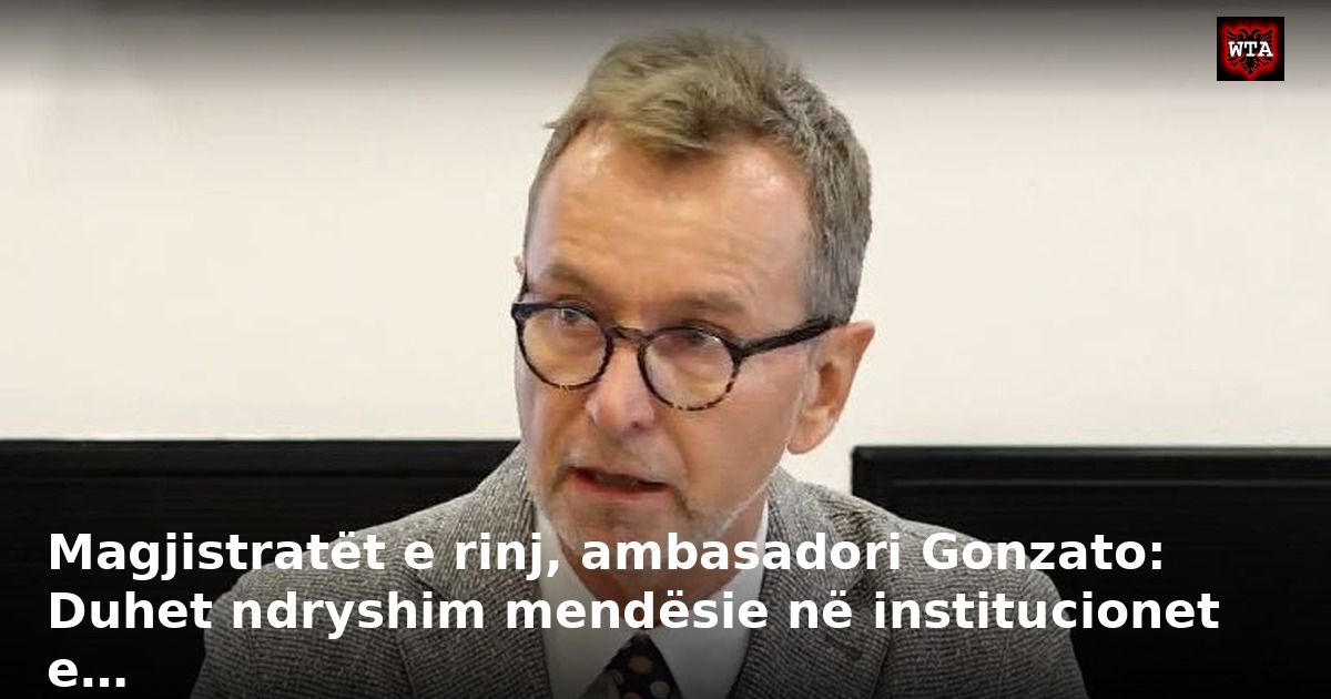 Magjistratët e rinj, ambasadori Gonzato: Duhet ndryshim mendësie në institucionet e…
