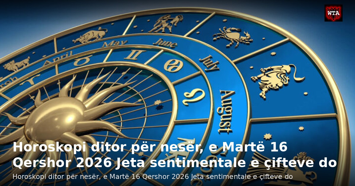 Horoskopi ditor për nesër, e Martë 16 Qershor 2026 Jeta sentimentale e çifteve do