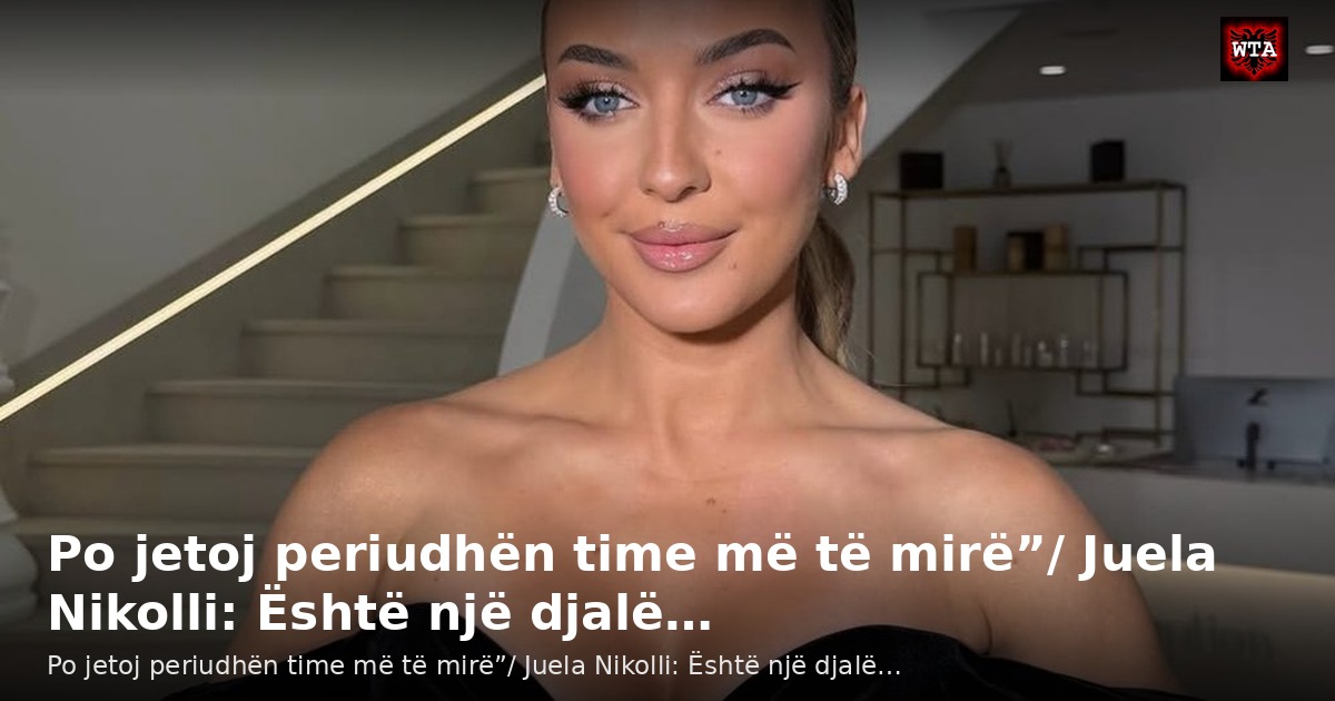 Po jetoj periudhën time më të mirë”/ Juela Nikolli: Është një djalë…
