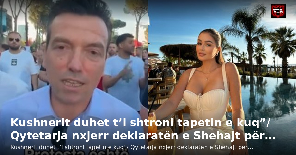Kushnerit duhet t’i shtroni tapetin e kuq”/ Qytetarja nxjerr deklaratën e Shehajt për…