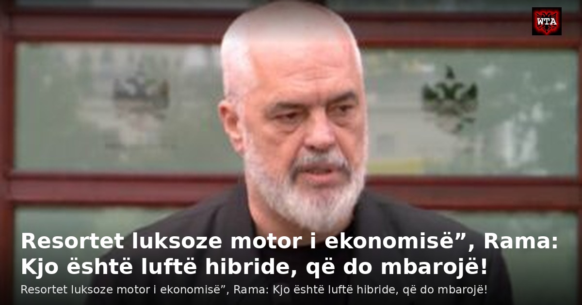 Resortet luksoze motor i ekonomisë”, Rama: Kjo është luftë hibride, që do mbarojë!