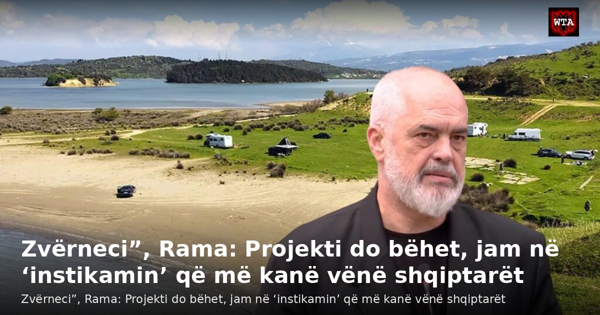 Zvërneci”, Rama: Projekti do bëhet, jam në ‘instikamin’ që më kanë vënë shqiptarët