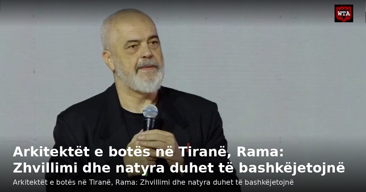 Arkitektët e botës në Tiranë, Rama: Zhvillimi dhe natyra duhet të bashkëjetojnë