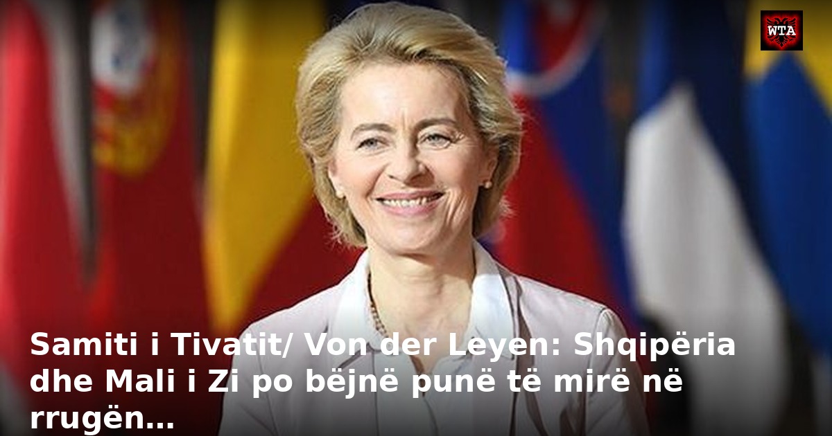 Samiti i Tivatit/ Von der Leyen: Shqipëria dhe Mali i Zi po bëjnë punë të mirë në rrugën…