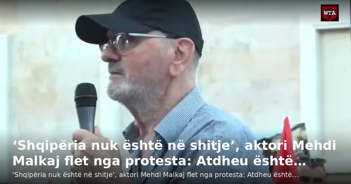 ‘Shqipëria nuk është në shitje’, aktori Mehdi Malkaj flet nga protesta: Atdheu është…