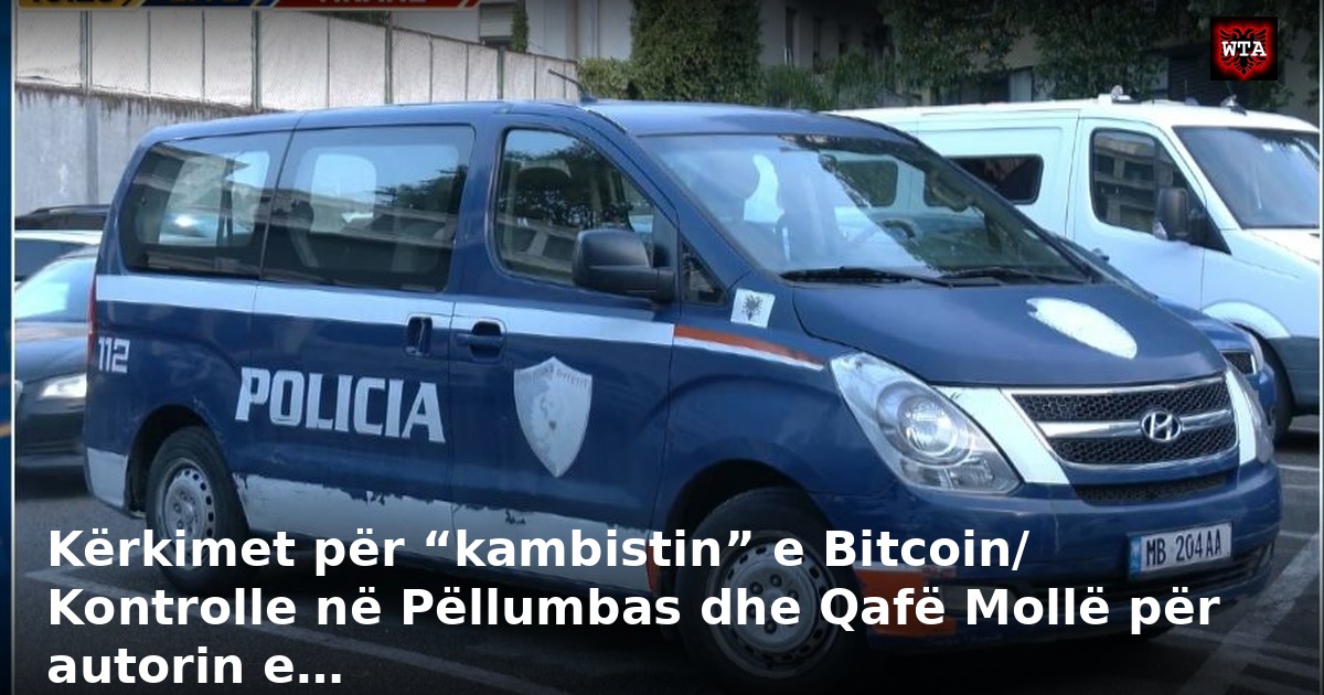 Kërkimet për “kambistin” e Bitcoin/ Kontrolle në Pëllumbas dhe Qafë Mollë për autorin e…