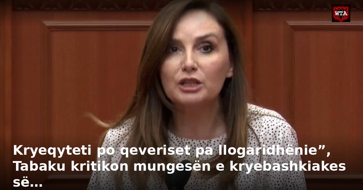 Kryeqyteti po qeveriset pa llogaridhënie”, Tabaku kritikon mungesën e kryebashkiakes së…