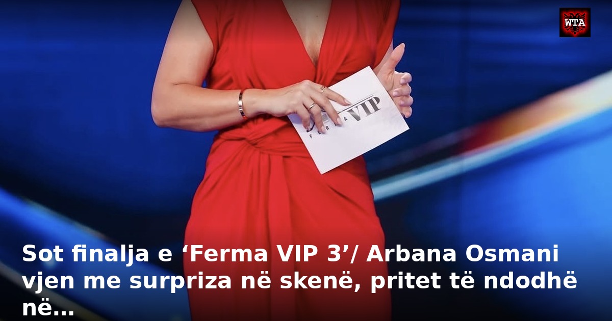 Sot finalja e ‘Ferma VIP 3’/ Arbana Osmani vjen me surpriza në skenë, pritet të ndodhë në…