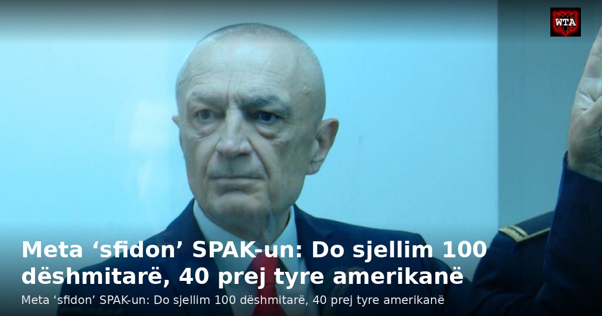Meta ‘sfidon’ SPAK-un: Do sjellim 100 dëshmitarë, 40 prej tyre amerikanë