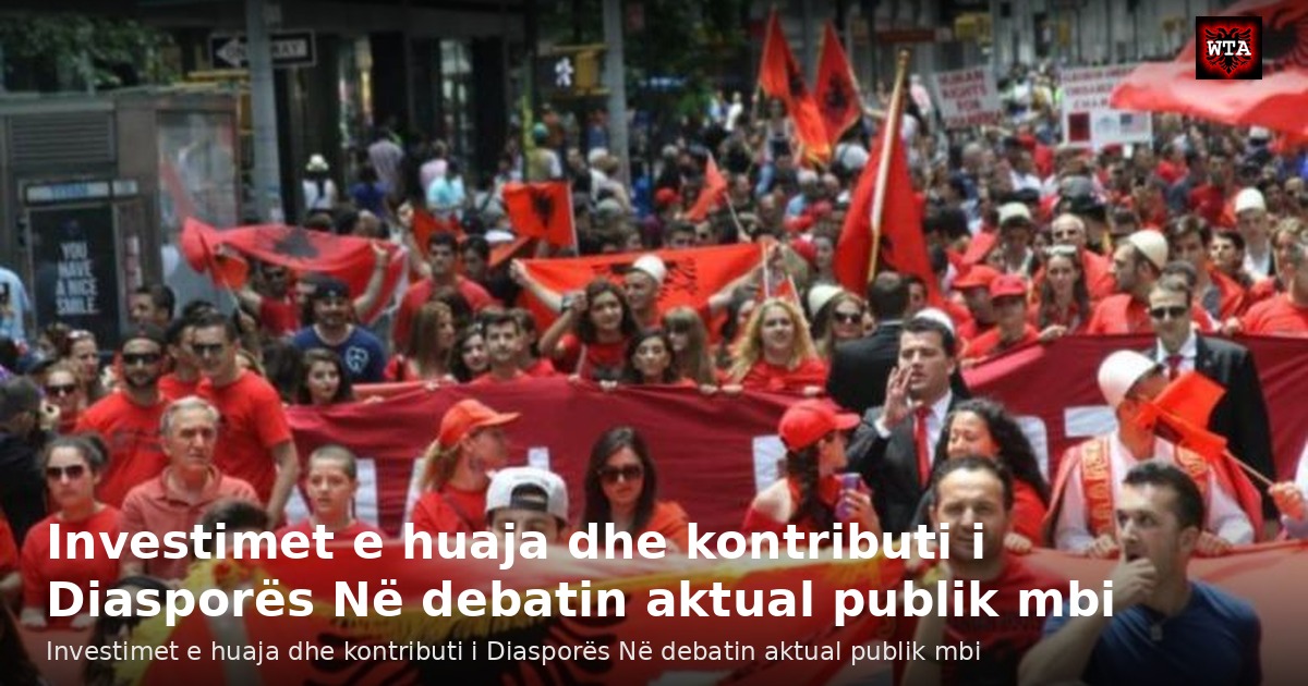 Investimet e huaja dhe kontributi i Diasporës Në debatin aktual publik mbi