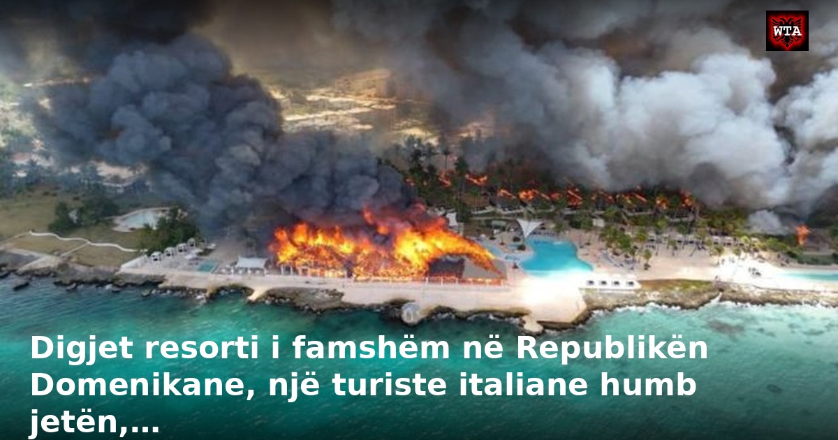 Digjet resorti i famshëm në Republikën Domenikane, një turiste italiane humb jetën,…