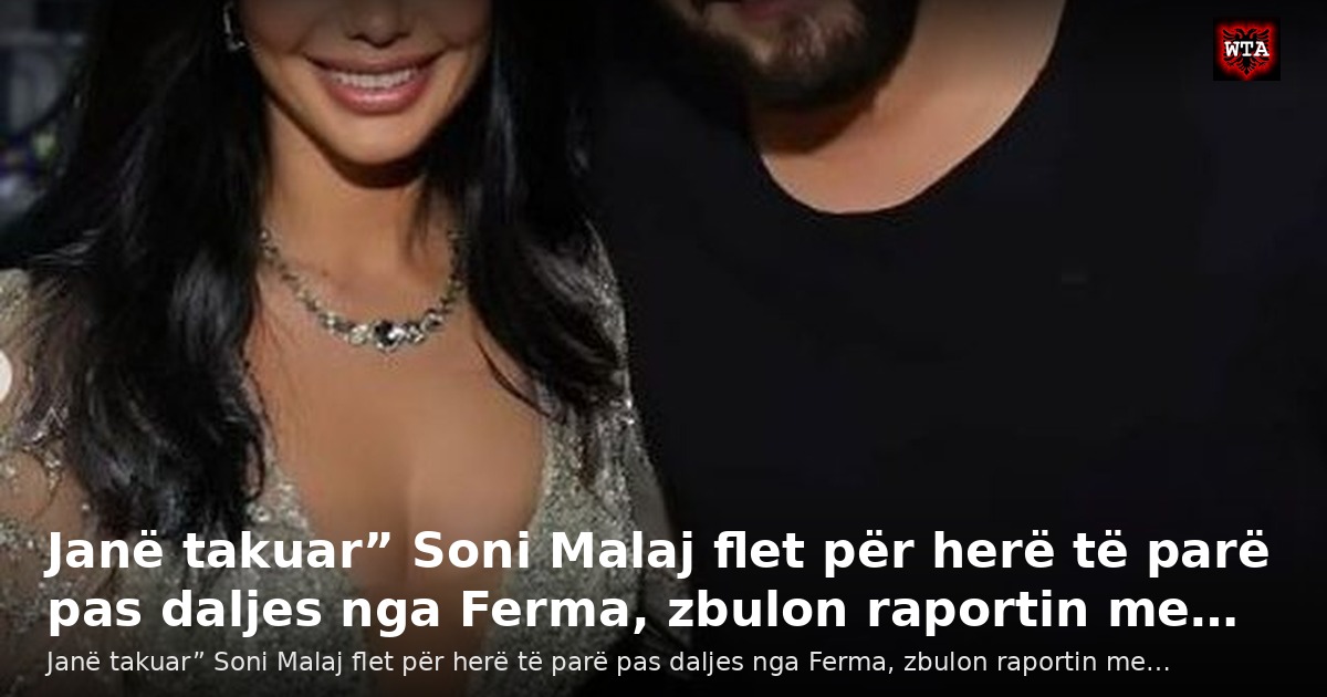 Janë takuar” Soni Malaj flet për herë të parë pas daljes nga Ferma, zbulon raportin me…