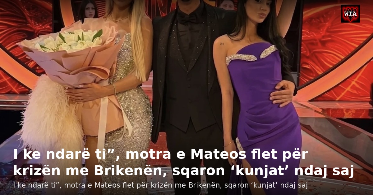 I ke ndarë ti”, motra e Mateos flet për krizën me Brikenën, sqaron ‘kunjat’ ndaj saj