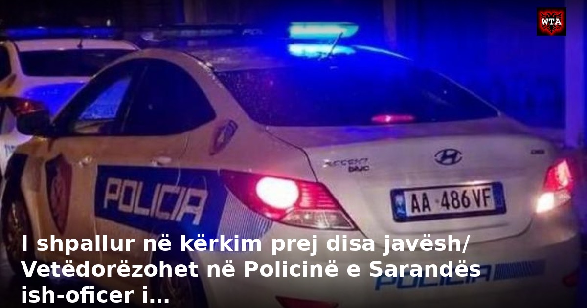 I shpallur në kërkim prej disa javësh/ Vetëdorëzohet në Policinë e Sarandës ish-oficer i…