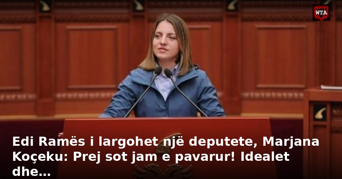 Edi Ramës i largohet një deputete, Marjana Koçeku: Prej sot jam e pavarur! Idealet dhe…