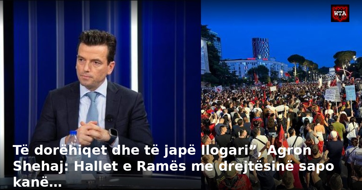 Të dorëhiqet dhe të japë llogari”, Agron Shehaj: Hallet e Ramës me drejtësinë sapo kanë…