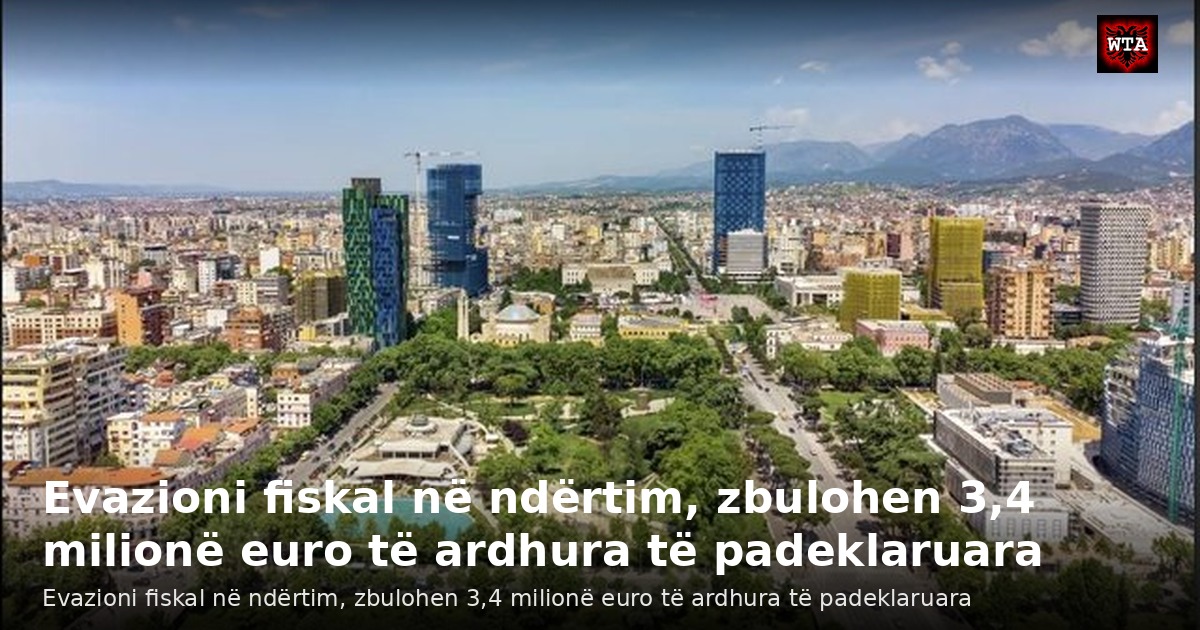 Evazioni fiskal në ndërtim, zbulohen 3,4 milionë euro të ardhura të padeklaruara