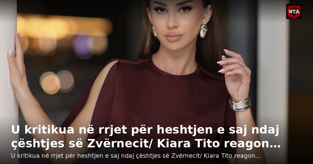 U kritikua në rrjet për heshtjen e saj ndaj çështjes së Zvërnecit/ Kiara Tito reagon…